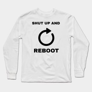 Shut Up And Reboot Long Sleeve T-Shirt